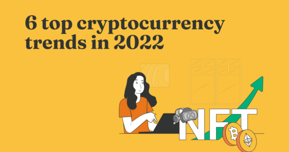 6 Top Cryptocurrency Trends in 2022